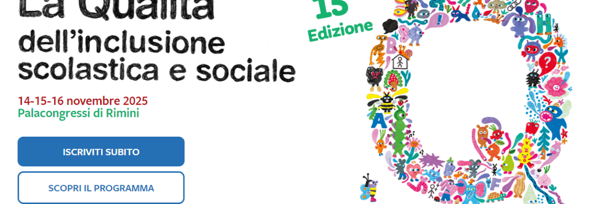 Convegno Internazionale

La qualita dell'inclusione scolastica e sociale
14-15-16 novembre 2025
Palacongressi di Rimini

ISCRIVITI SUBITO
SCOPRI IL PROGRAMMA
PARTECIPA AL QUESTIONARIO
